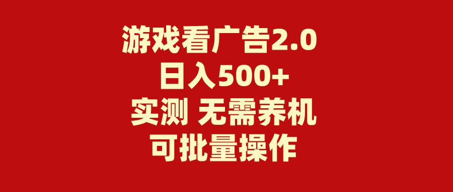 游戏看广告2.0  无需养机 操作简单 没有成本 日入500+-疯来资源