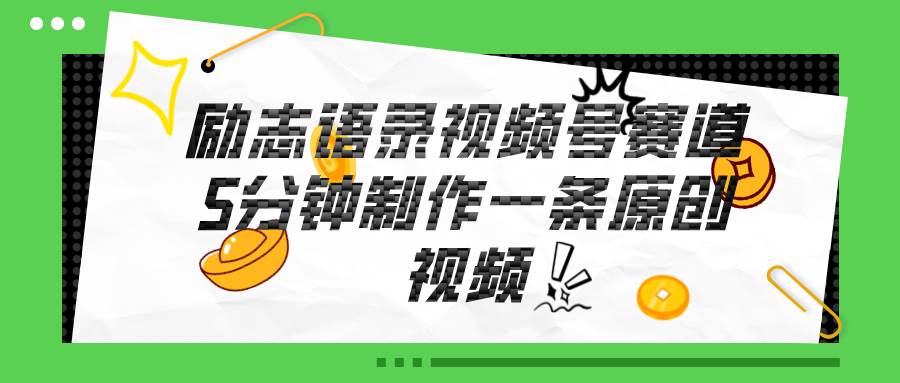 视频号励志语录赛道详解，5分钟一条，条条原创，轻松赚钱！-疯来资源