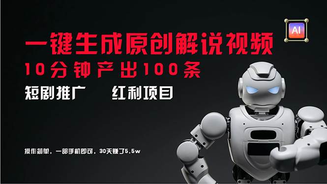 短剧推广新思路，AI一键生成原创解说视频，10分钟产出100条，30天赚了5.5w-疯来资源