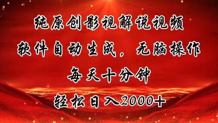 纯原创影视解说视频，软件自动生成，无脑操作，每天十分钟，轻松日入2000+-疯来资源