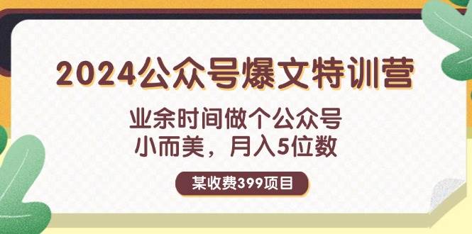 某收费399元-2024公众号爆文特训营：业余时间做个公众号 小而美 月入5位数-疯来资源