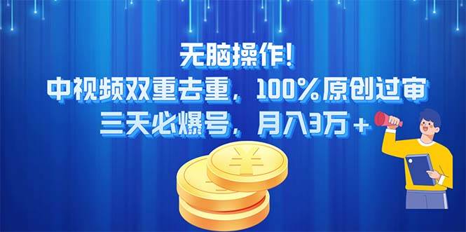 无脑操作!中视频双重去重，100%原创过审，三天必爆号，月入3万+-疯来资源