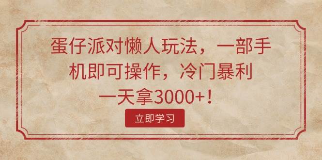 蛋仔派对懒人玩法，一部手机即可操作，冷门暴利，一天拿3000+！-疯来资源