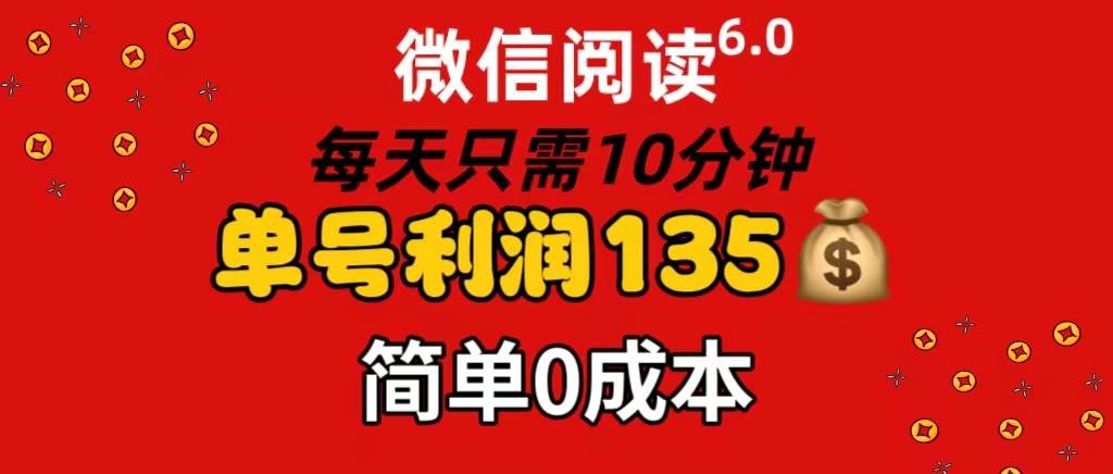 微信阅读6.0，每日10分钟，单号利润135，可批量放大操作，简单0成本-疯来资源