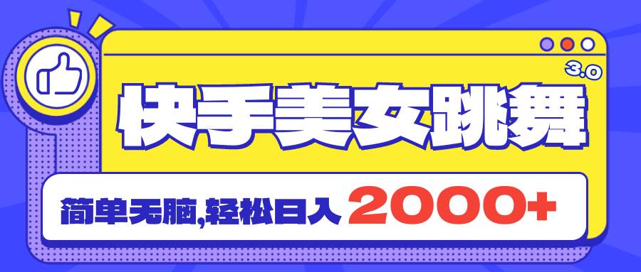 快手美女跳舞直播3.0，拉爆流量不违规，简单无脑，日入2000+-疯来资源