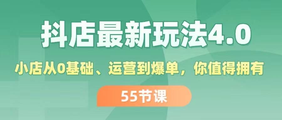 抖店最新玩法4.0，小店从0基础、运营到爆单，你值得拥有（55节）-疯来资源