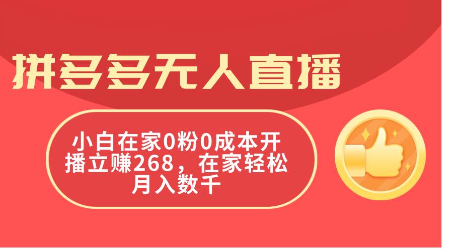 拼多多无人直播，小白在家0粉0成本开播立赚268，在家轻松月入数千-疯来资源
