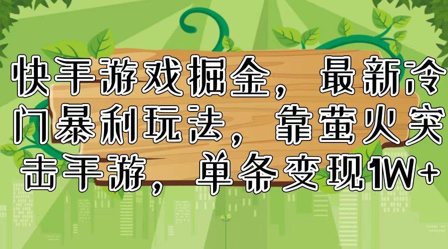 快手游戏掘金，最新冷门暴利玩法，靠萤火突击手游，单条变现1W+-疯来资源
