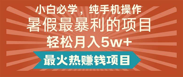 小白必学，纯手机操作，暑假最暴利的项目轻松月入5w+最火热赚钱项目-疯来资源