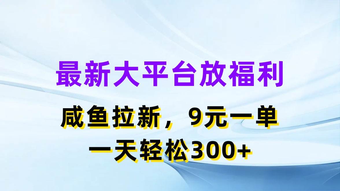 最新蓝海项目，闲鱼平台放福利，拉新一单9元，轻轻松松日入300+-疯来资源