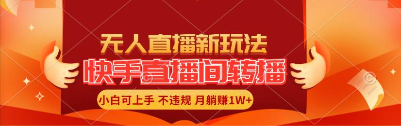 快手直播间转播玩法简单躺赚，真正的全无人直播，小白轻松上手月入1W+-疯来资源