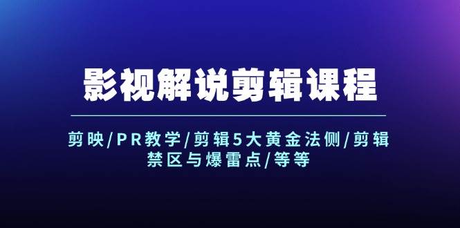 影视解说剪辑课程：剪映/PR教学/剪辑5大黄金法侧/剪辑禁区与爆雷点/等等-疯来资源