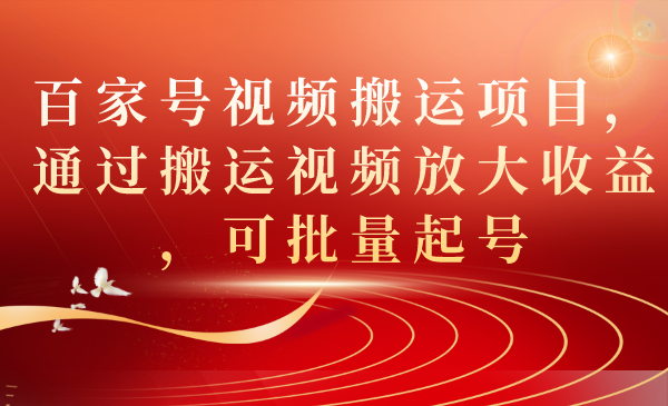 图片[1]-百家号视频搬运项目，通过搬运视频放大收益，可批量起号-疯来资源