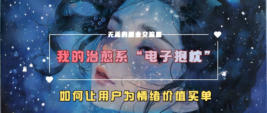 我的治愈系“电子抱枕”，如何让用户为情绪价值买单！-疯来资源