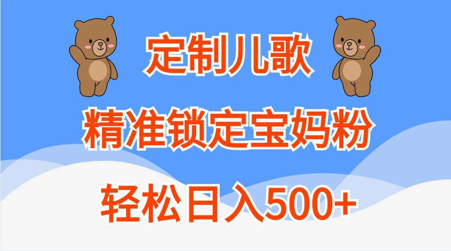 定制儿歌精准锁定宝妈粉，轻松日入500+-疯来资源