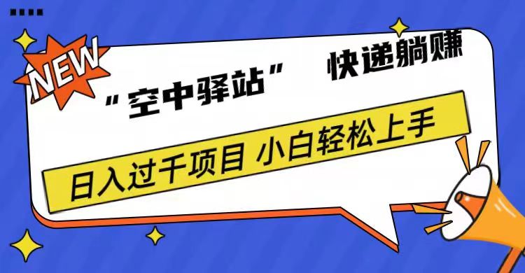 0成本“空中驿站”快递躺赚，日入1000+-疯来资源