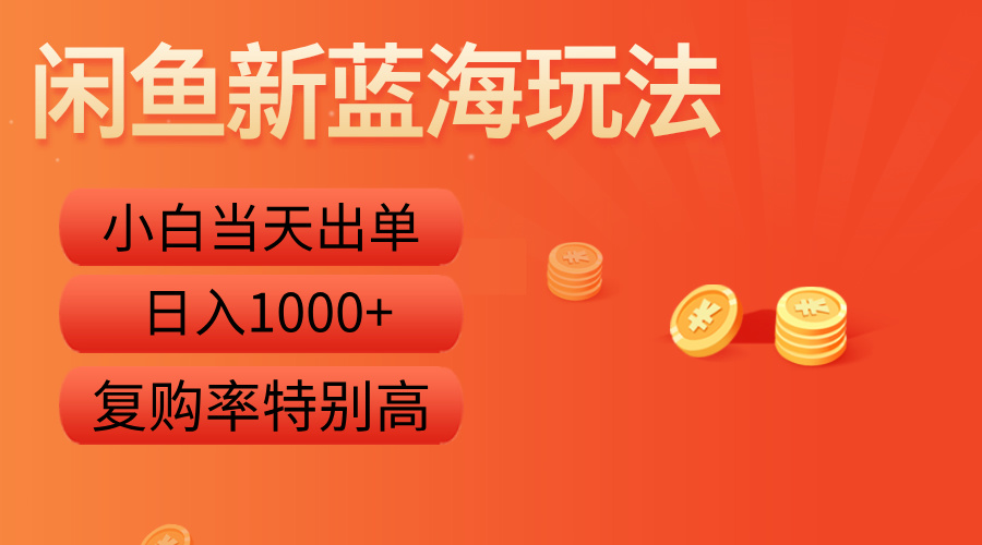 闲鱼新蓝海玩法，小白当天出单，复购率特别高，日入1000+-疯来资源
