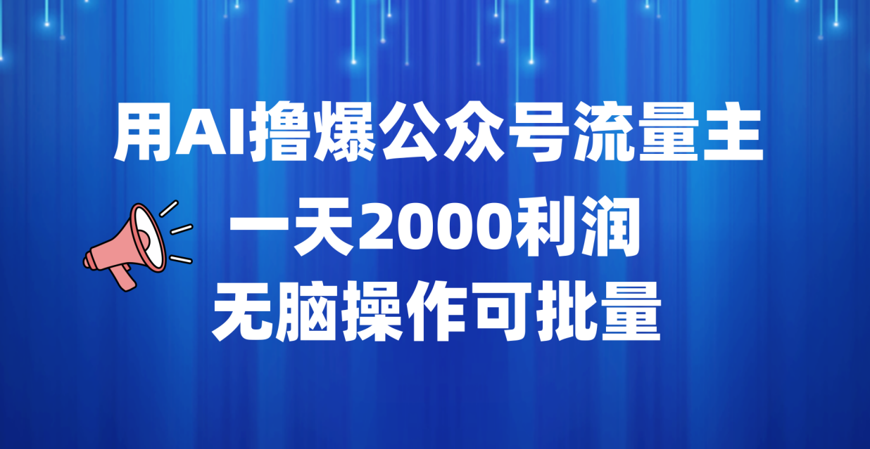 用AI撸爆公众号流量主，一天2000利润，无脑操作可批量-疯来资源