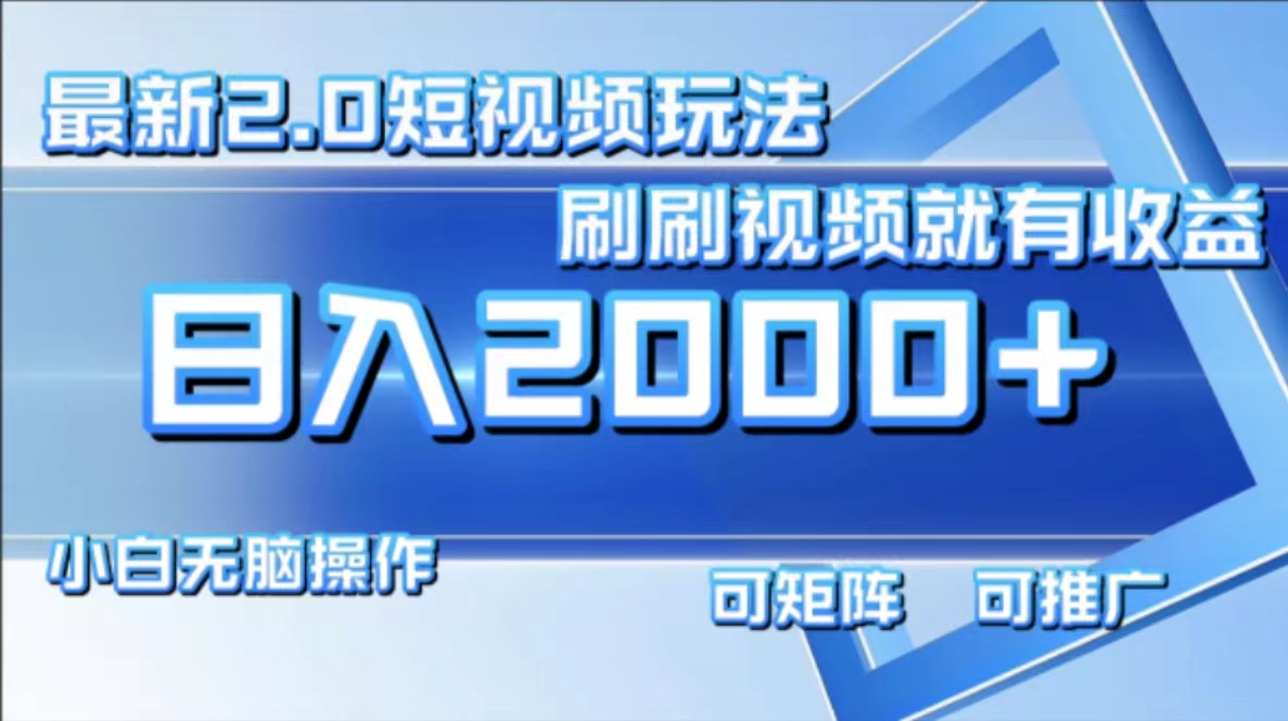 最新项目短视频2.0玩法，刷刷视频就有收益.小白无脑操作，日入2000+-疯来资源