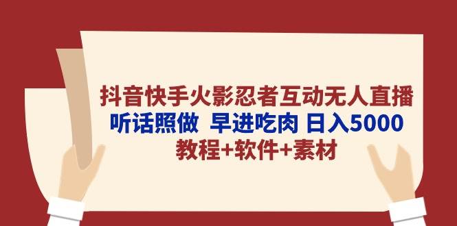抖音快手火影忍者互动无人直播 听话照做  早进吃肉 日入5000+教程+软件…-疯来资源