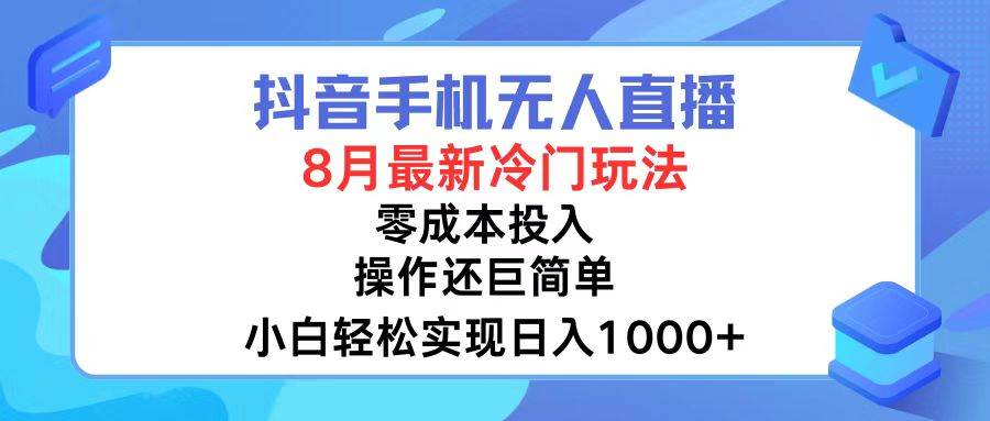 抖音手机无人直播，8月全新冷门玩法，小白轻松实现日入1000+，操作巨…-疯来资源