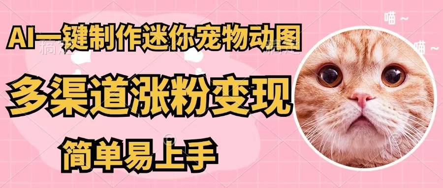 AI一键制作迷你宠物图，五分钟一个成品，多渠道变现，简单易上手-疯来资源