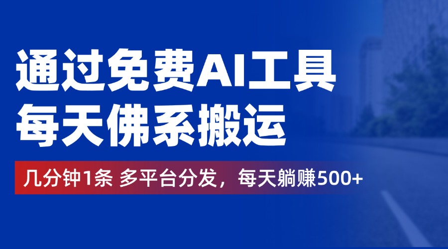 通过免费AI工具，每天佛系搬运，几分钟1条多平台分发。每天躺赚500+-疯来资源