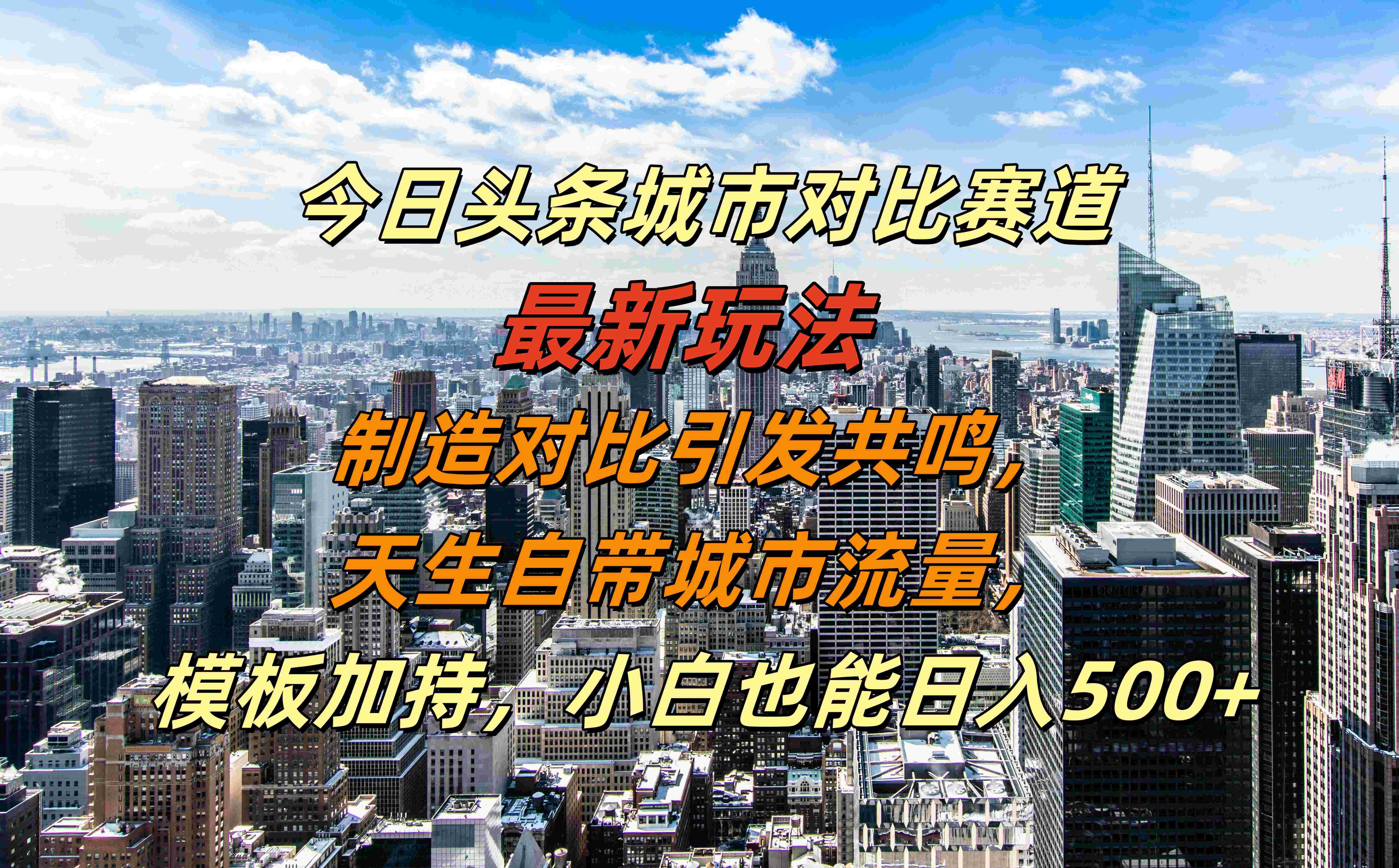 今日头条城市对比赛道最新玩法，制造对比引发共鸣，天生自带城市流量，模板加持，小白也能日入500+-疯来资源