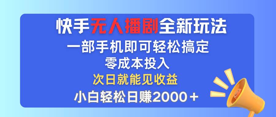快手无人播剧全新玩法，一部手机就可以轻松搞定，零成本投入，小白轻松…-疯来资源