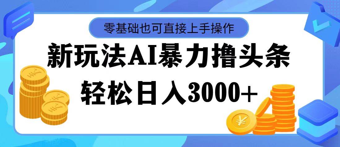 AI暴力撸头条，当天起号，第二天见收益，轻松日入3000+-疯来资源