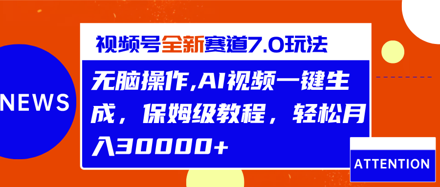 视频号最新7.0玩法，无脑操作，保姆级教程，轻松月入30000+-疯来资源