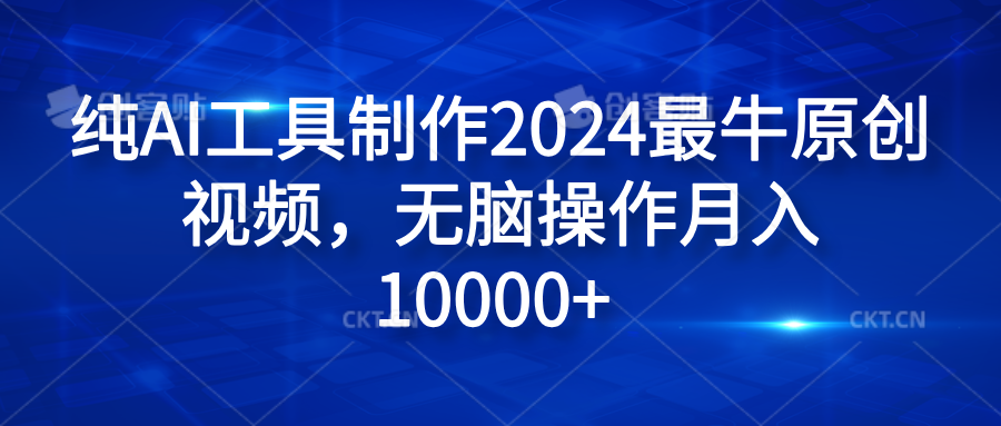 纯AI工具制作2024最牛原创视频，无脑操作月入10000+-疯来资源
