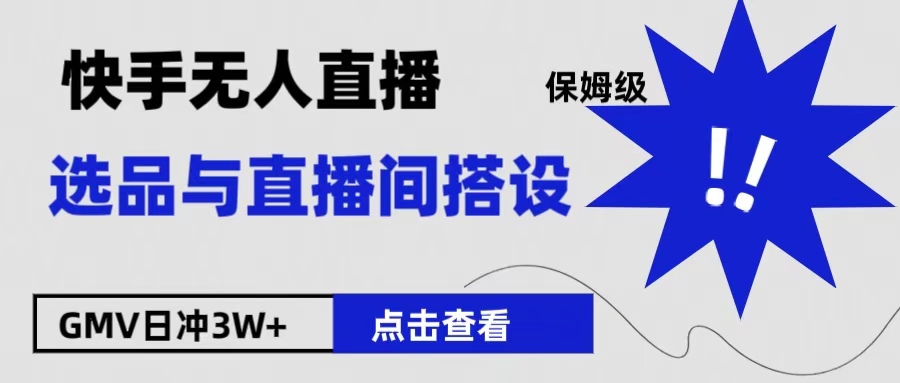 保姆级快手无人直播选品与直播间搭设-疯来资源