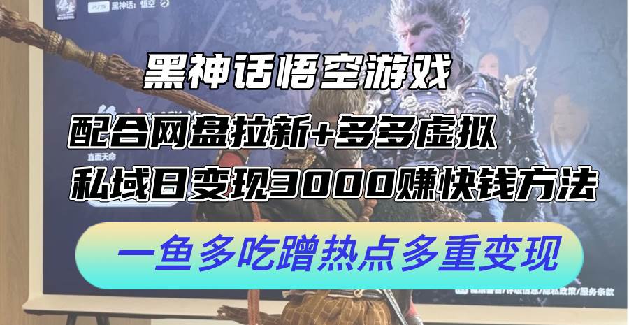 黑神话悟空游戏配合网盘拉新+多多虚拟+私域日变现3000+赚快钱方法。…-疯来资源
