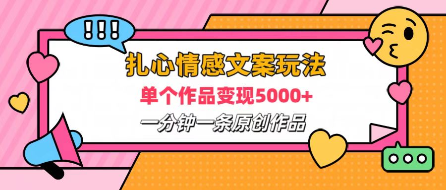 扎心情感文案玩法，单个作品变现6000+，一分钟一条原创作品，流量爆炸-疯来资源