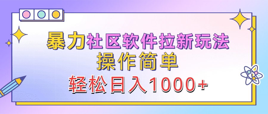 暴力社区软件拉新玩法，操作简单，轻松日入1000+-疯来资源