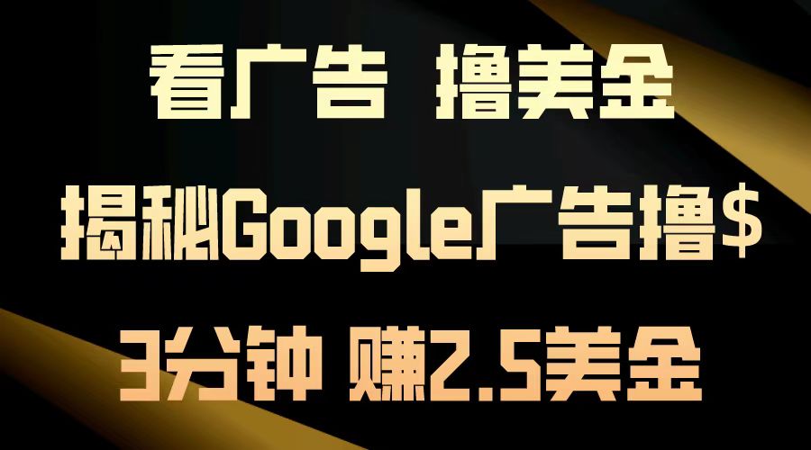 看广告，撸美金！3分钟赚2.5美金！日入200美金不是梦！揭秘Google广告撸美金全攻略！-疯来资源