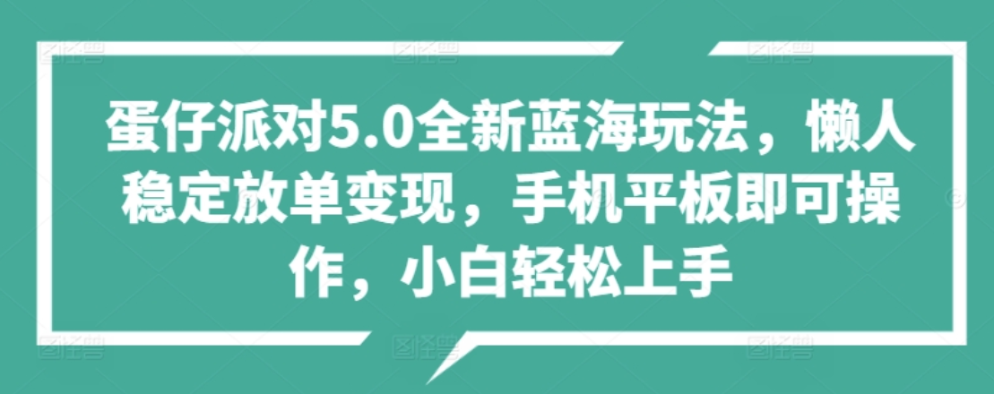 蛋仔派对5.0全新蓝海玩法，懒人稳定放单变现，小白也可以轻松上手-疯来资源