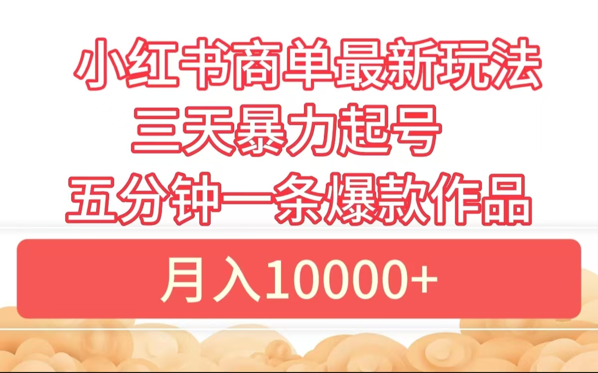 小红书商单最新玩法 3天暴力起号 5分钟一条爆款作品 月入10000+-疯来资源