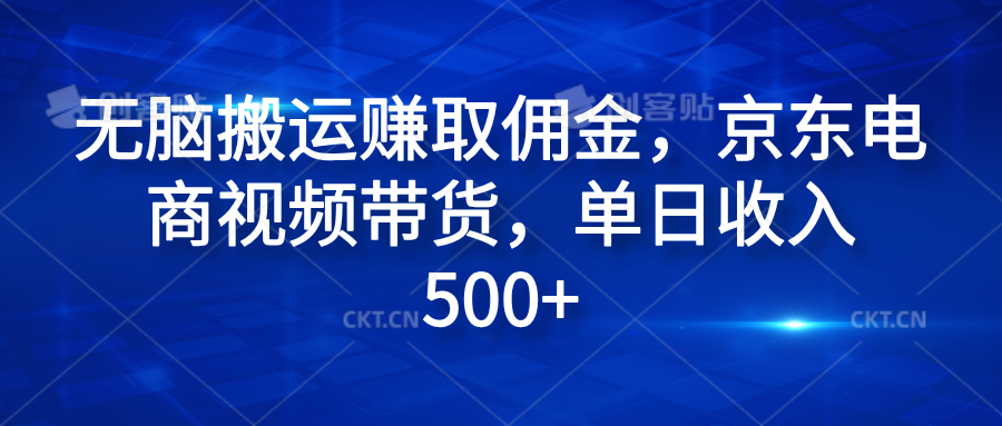 无脑搬运赚取佣金，京东电商视频带货，单日收入500+-疯来资源