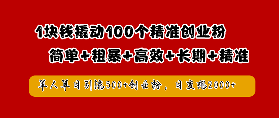 1块钱撬动100个精准创业粉，简单粗暴高效长期精准，单人单日引流500+创业粉，日变现2000+-疯来资源
