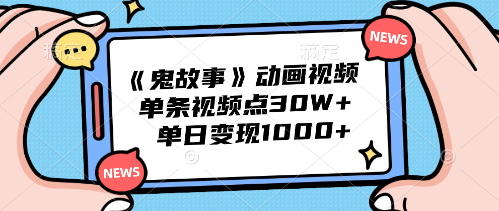 《鬼故事》动画视频，单条视频点赞30W+，单日变现1000+-疯来资源