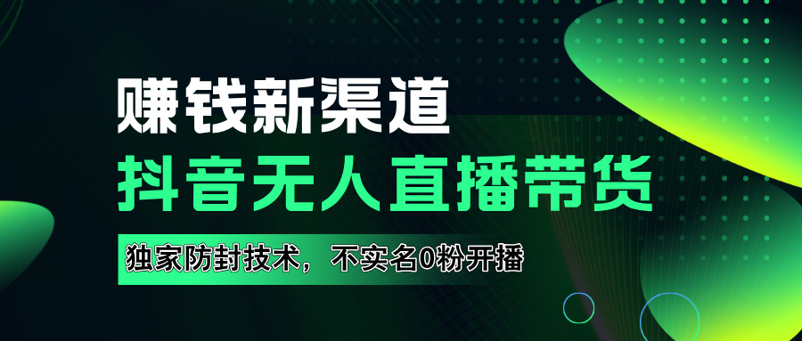 如果通过抖音无人直播实现财务自由，全套详细实操流量，含防封技术，不实名开播，0粉开播-疯来资源