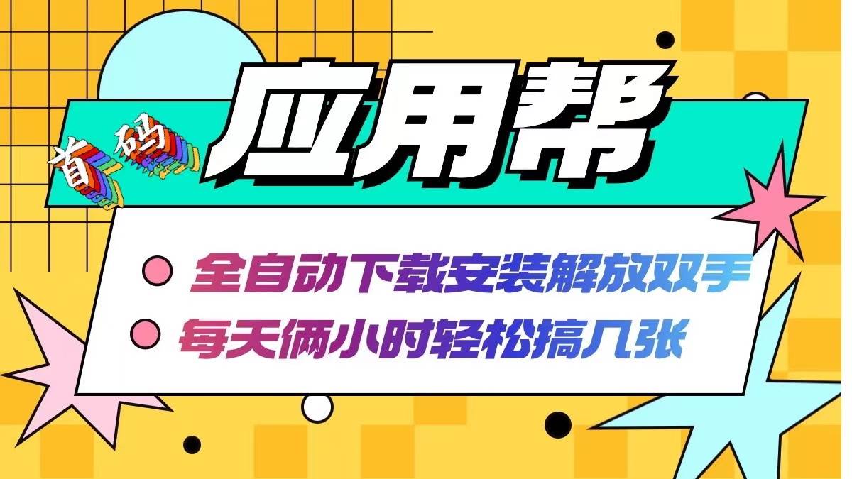 应用帮下载安装拉新玩法 全自动下载安装到卸载 每天俩小时轻松搞几张-疯来资源