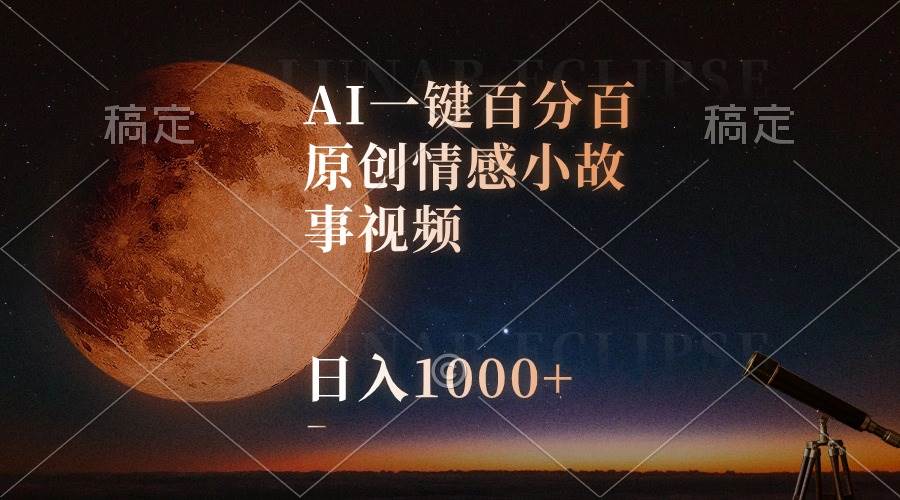 AI一键百分百原创情感小故事视频，视频号最顶赛道，日入1000+-疯来资源