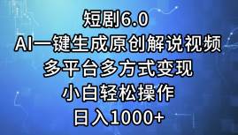 短剧6.0 AI一键生成原创解说视频，多平台多方式变现，小白轻松操作，日…-疯来资源