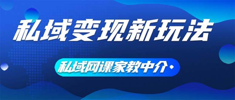 私域变现新玩法，网课家教中介，只做渠道和流量，让大学生给你打工、0…-疯来资源