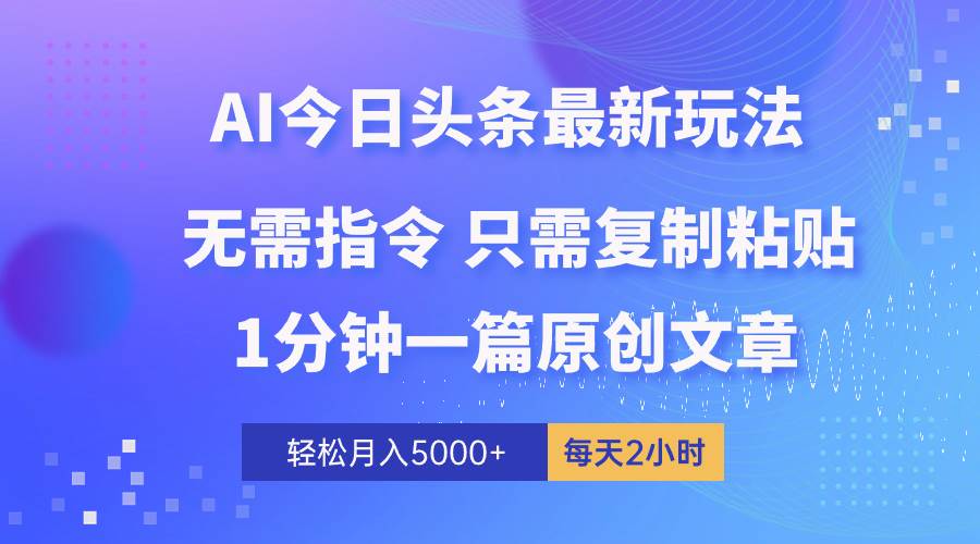 AI头条最新玩法 1分钟一篇 100%过原创 无脑复制粘贴 轻松月入5000+ 每…-疯来资源
