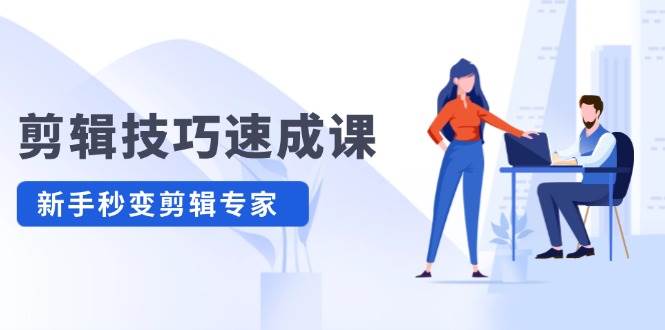 剪辑技巧速成课，高清拍摄+调色 转扇子，建筑-抠图精通，新手秒变剪辑专家-疯来资源