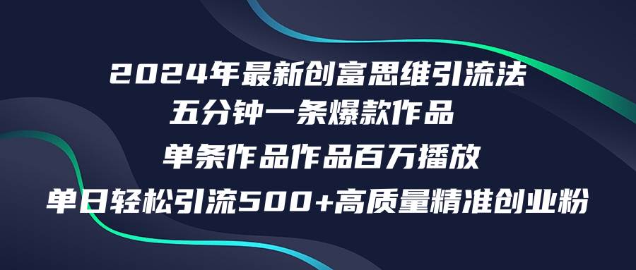 2024年最新创富思维日引流500+精准高质量创业粉，五分钟一条百万播放量…-疯来资源